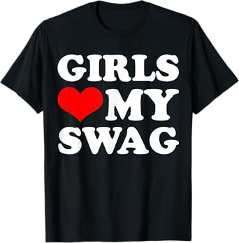 Girls Love My Swag T-Shirt