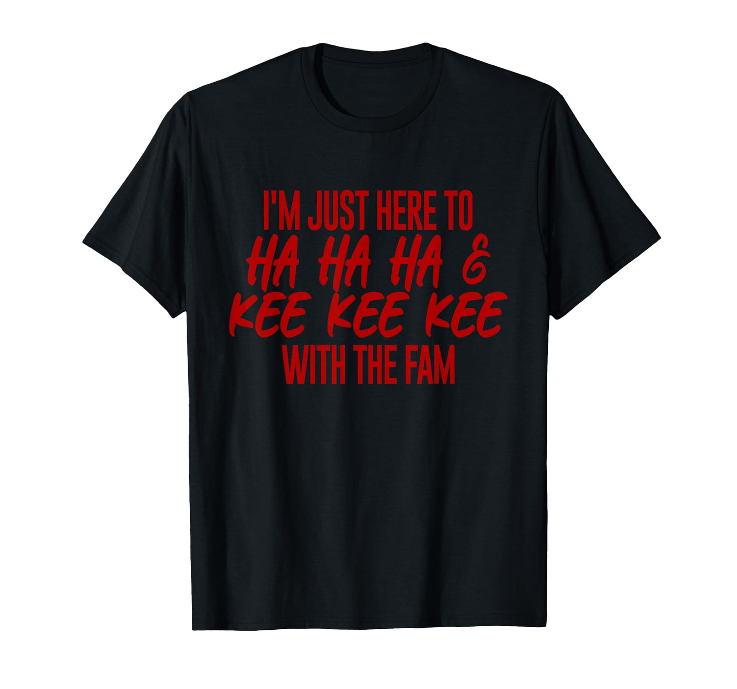 I'm Just Here To Ha Ha Ha And Kee Kee Kee With The Family T-Shirt