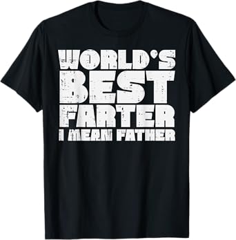 Worlds Best Farter I Mean Father Funny Fathers Day Dad Papa T-Shirt