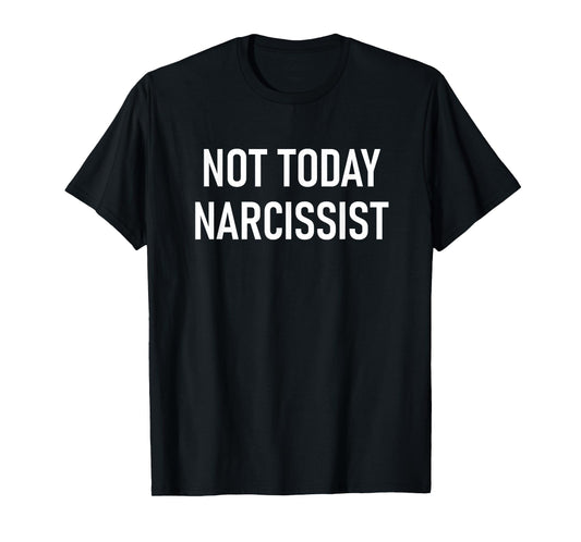 Not Today Narcissist, Funny, Jokes, Sarcastic T-Shirt