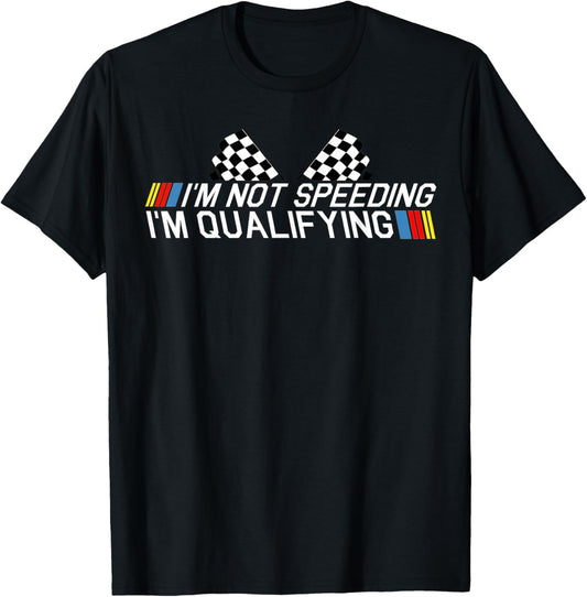 Im Not Speeding Im Qualifying T Shirt Race Track Fathers Day T-Shirt