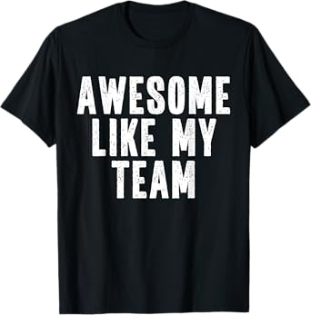 Awesome Like My Team Quote Funny T-Shirt