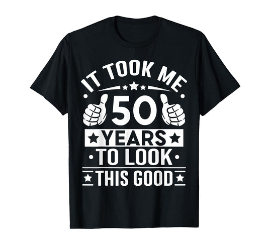 It Took Me 50 Years To Look This Good 50th Birthday Present T-Shirt
