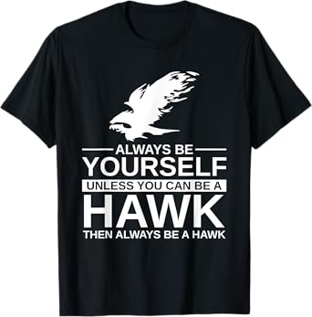 Cool Wild Hawk Lovers Funny Goshawk Gift Designs Always Be Yourself Unless You Can Be A Hawk T-Shirt for Men, Women, Kids, Girls - Black, Short Sleeve, Classic Fit, Unisex-Adults, Cotton, Polyester