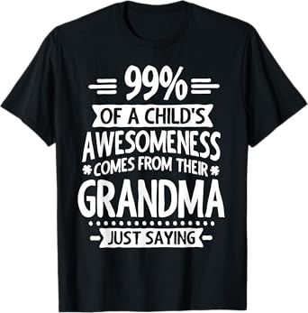 99% Of A Childs Awesomeness Comes From Their Grandma T-Shirt