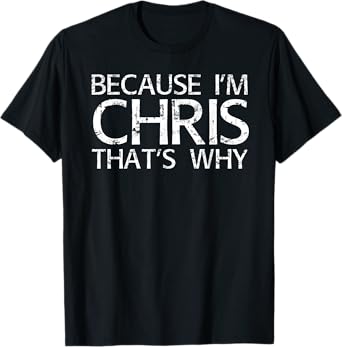 BECAUSE I'M CHRIS THAT'S WHY Fun Funny Gift Idea T-Shirt