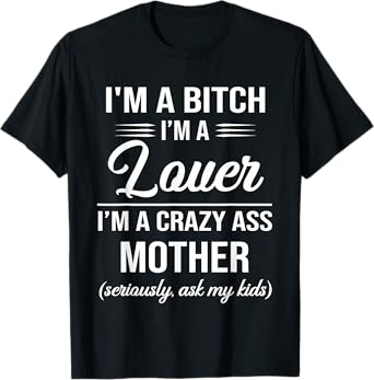 I'm A Bitch I'm Lover I'm A Crazy Ass Mother T-Shirt