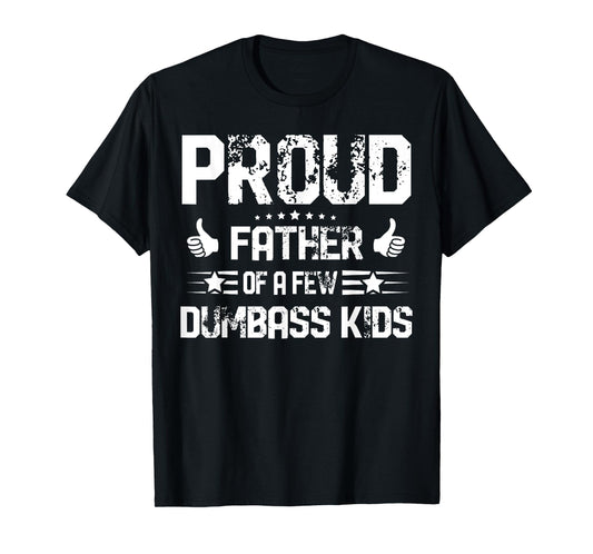Proud Father of A Few Dumbass Kids Shirt Funny Fathers Day T-Shirt