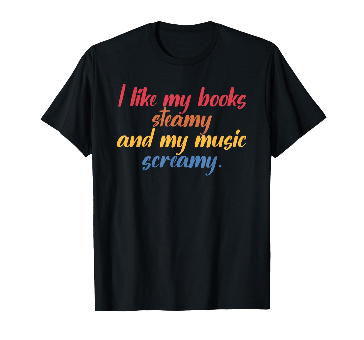 I Like My Books Steamy And My Music Screamy Design T-Shirt