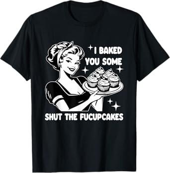 Funny Housewife I Baked You Some Shut The Fucupcakes Retro T-Shirt