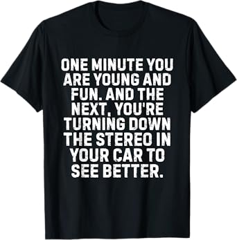 One Minute You're Young And Fun And The Next You're Turning T-Shirt