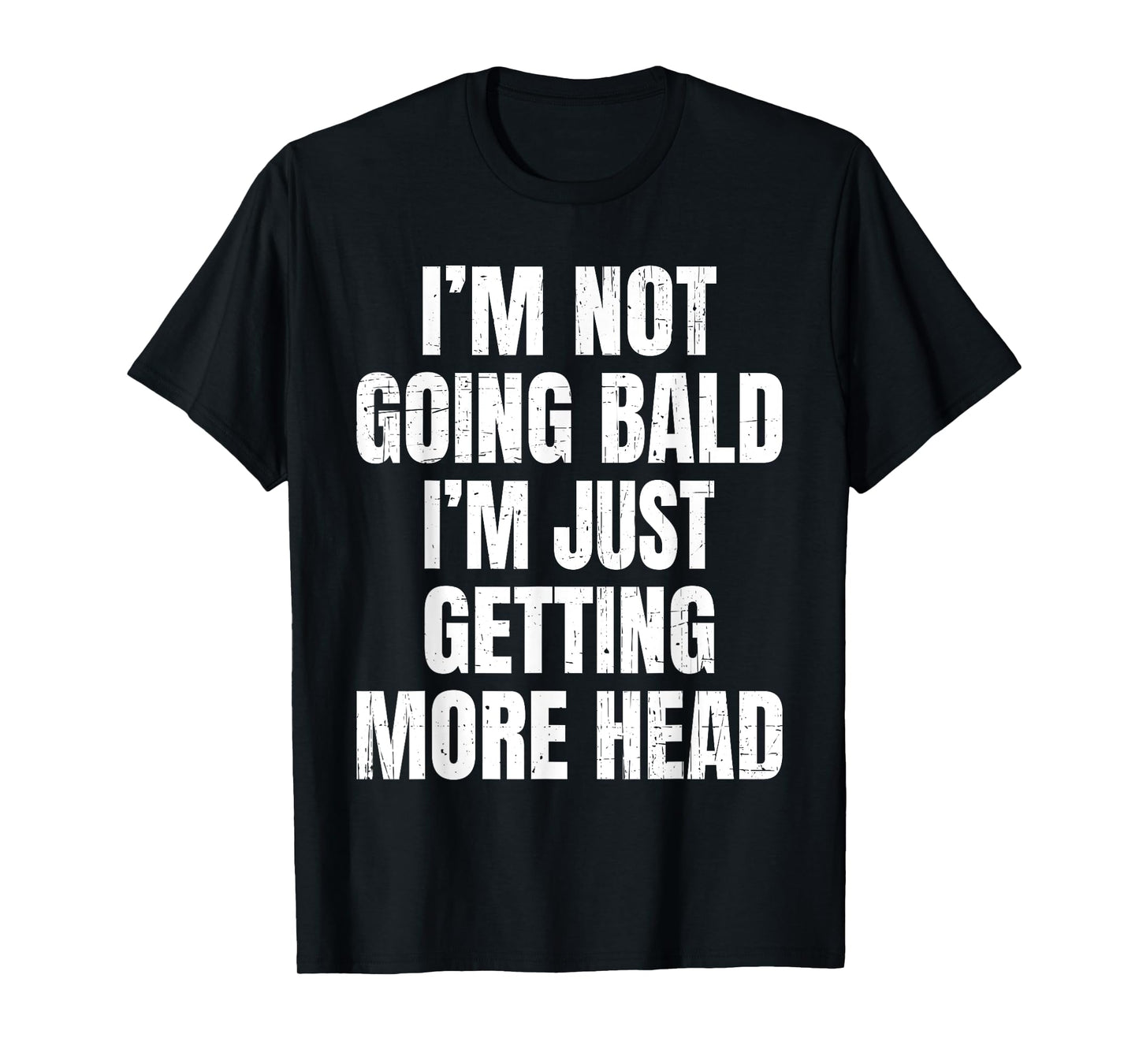 I’m Not Going Bald, I’m Just Getting More Head T-Shirt