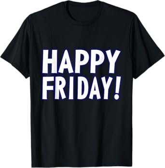 HAPPY FRIDAY T SHIRT - TGIF, Weekend Celebration Work Office T-Shirt