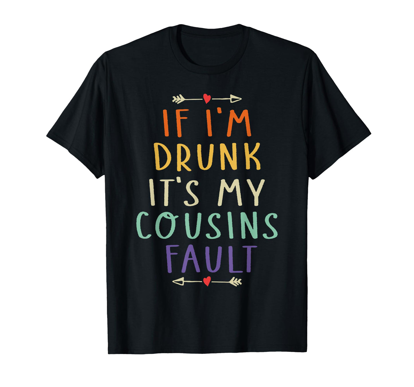 If I'm Drunk It's My Cousins Fault Funny Quote T-Shirt
