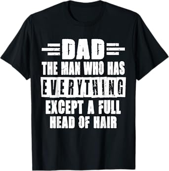 Dad The Man Who Has Everything Except A Full Head Of Hair T-Shirt