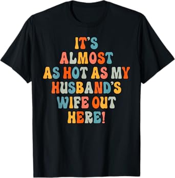 It's Almost As Hot As My Husband's Wife Out Here Funny T-Shirt