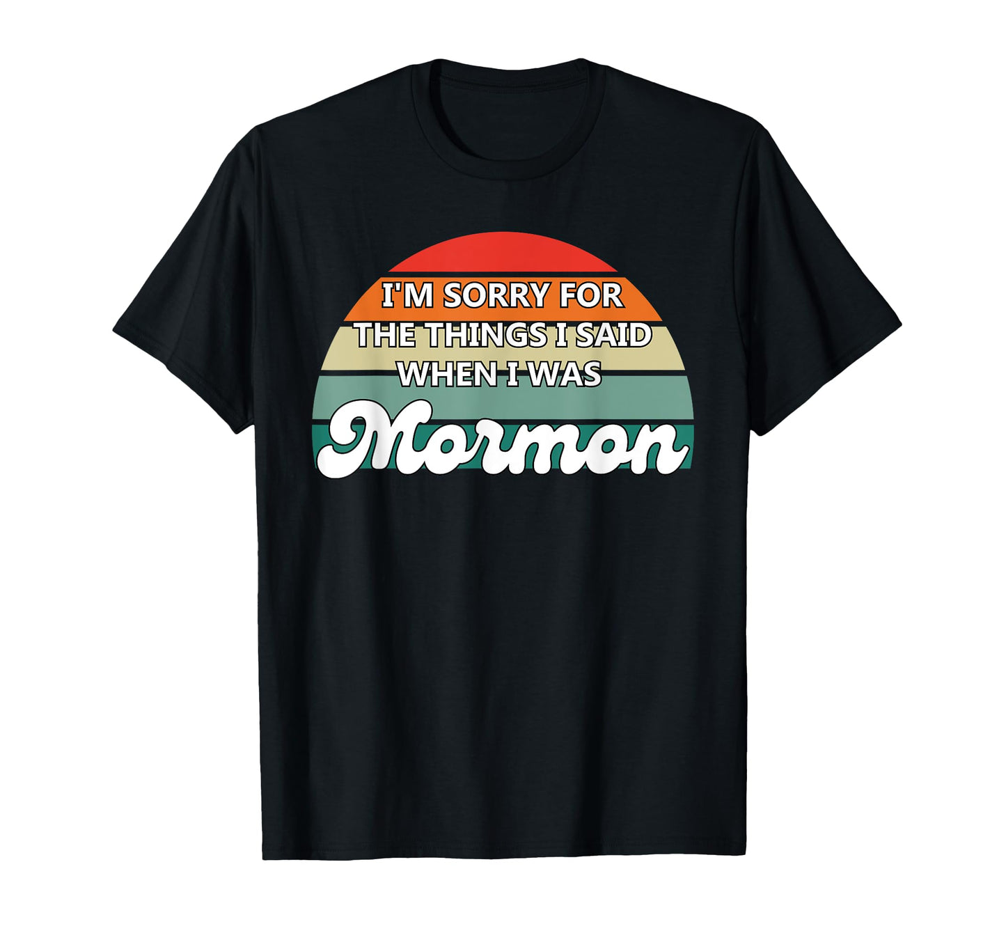 I'm Sorry For The Things I Said When I Was Mormon T-Shirt