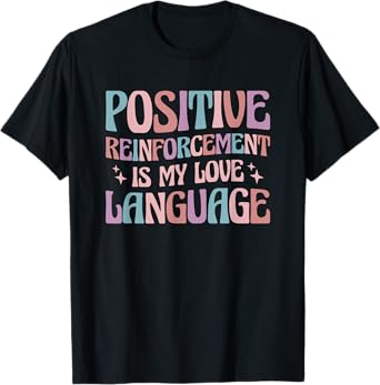 Positive Reinforcement Is My Love Language Behavior Analyst T-Shirt