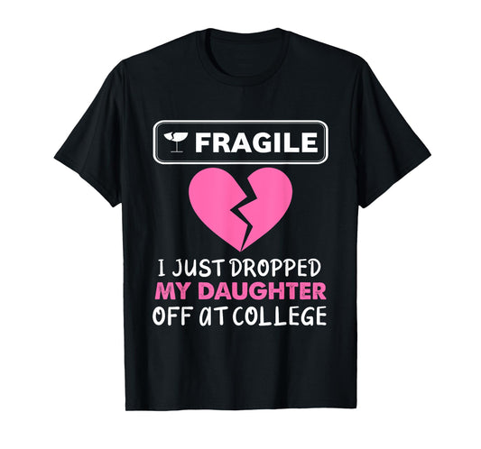 Fragile Just Dropped My Daughter at College Drop Off Moms T-Shirt