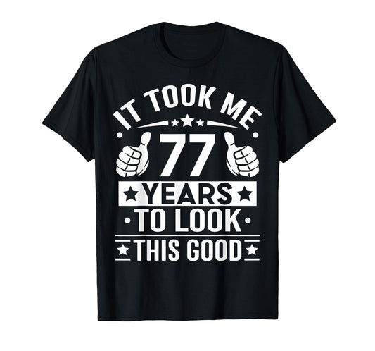 It Took Me 77 Years To Look This Good, 77th Birthday Present T-Shirt
