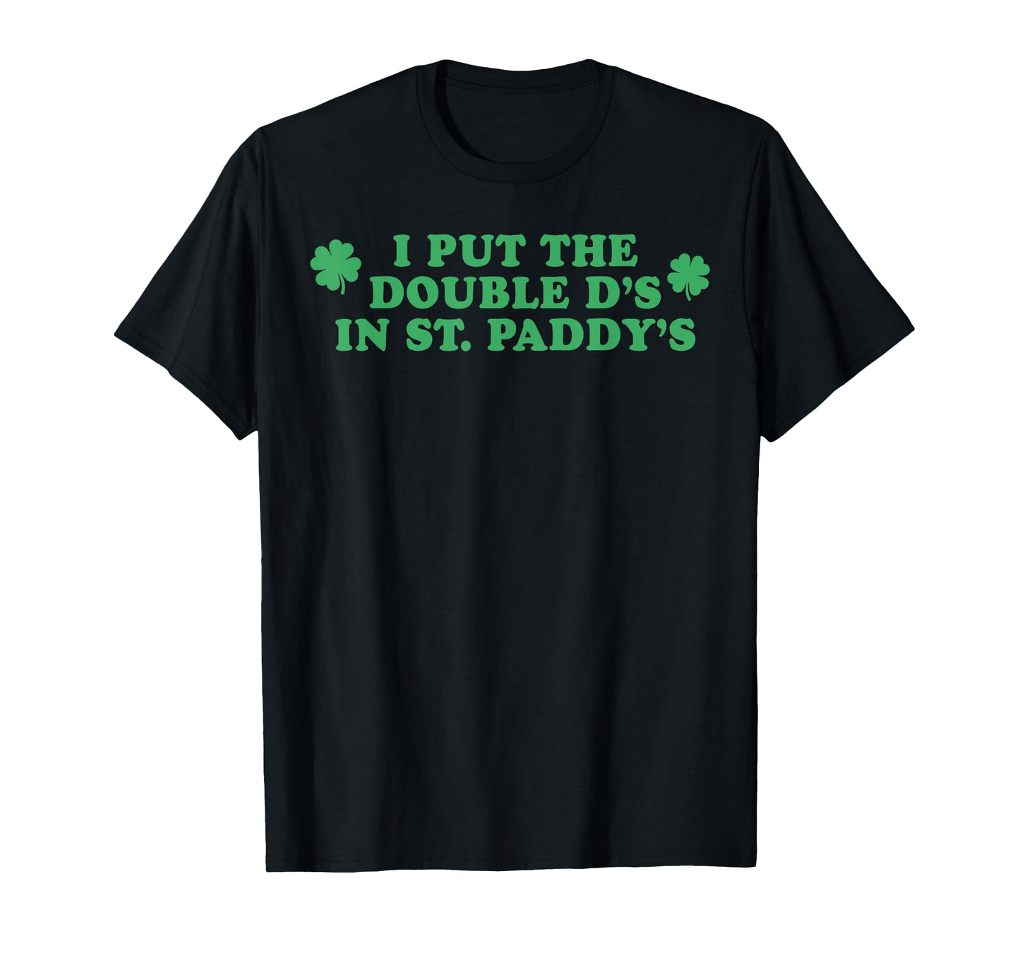 I Put The Double D's In St Paddy's Day Funny St Patricks Day T-Shirt
