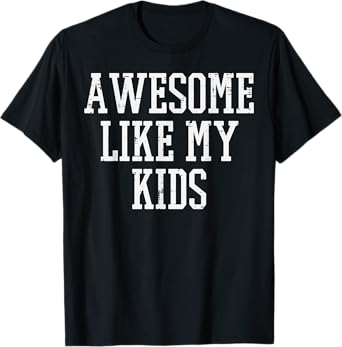 Fathers Day Awesome Like My Kids Dad Daddy Papa Family Men T-Shirt