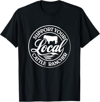 Support Your Local Cattle Rancher Farmer Country Farm Life T-Shirt
