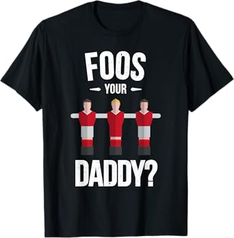 Funny Foosball T Shirt - Foos Your Daddy T-Shirt