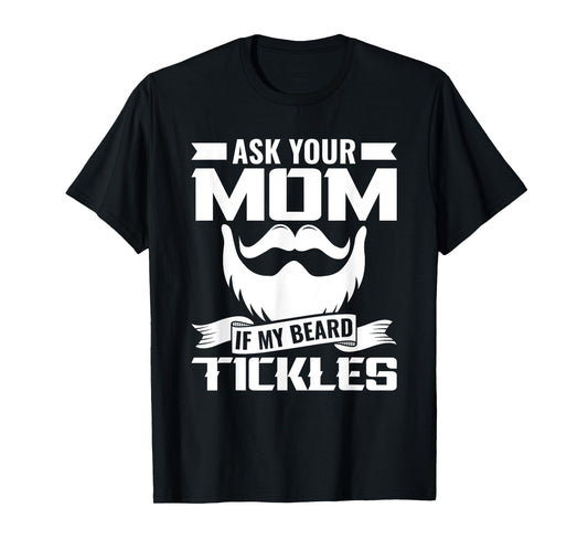 Ask You Mom If My Beard Tickles Facial Hair Bearded T-Shirt