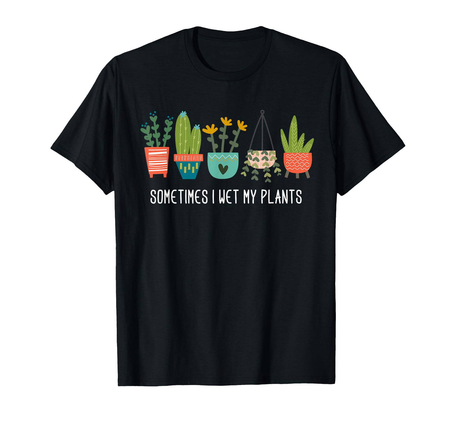 Sometimes I Wet My Plants Shirt Funny Gardening Cactus T-Shirt