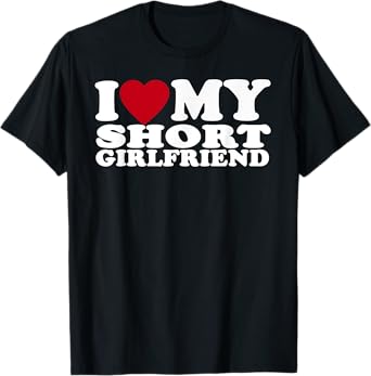 Funny I Love My Short GF I Love My Short Girlfriend GF Cute T-Shirt