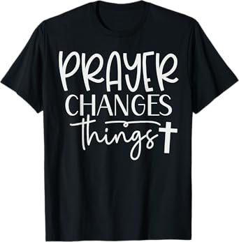 Prayer Warrior Tee Christian Faith Prayer Changes Things T-Shirt