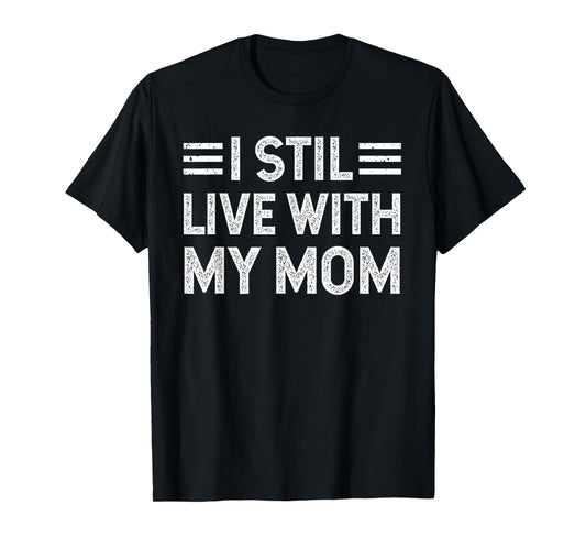 I Still Live with My Mom Funny Parents Sarcastic Vintage T-Shirt