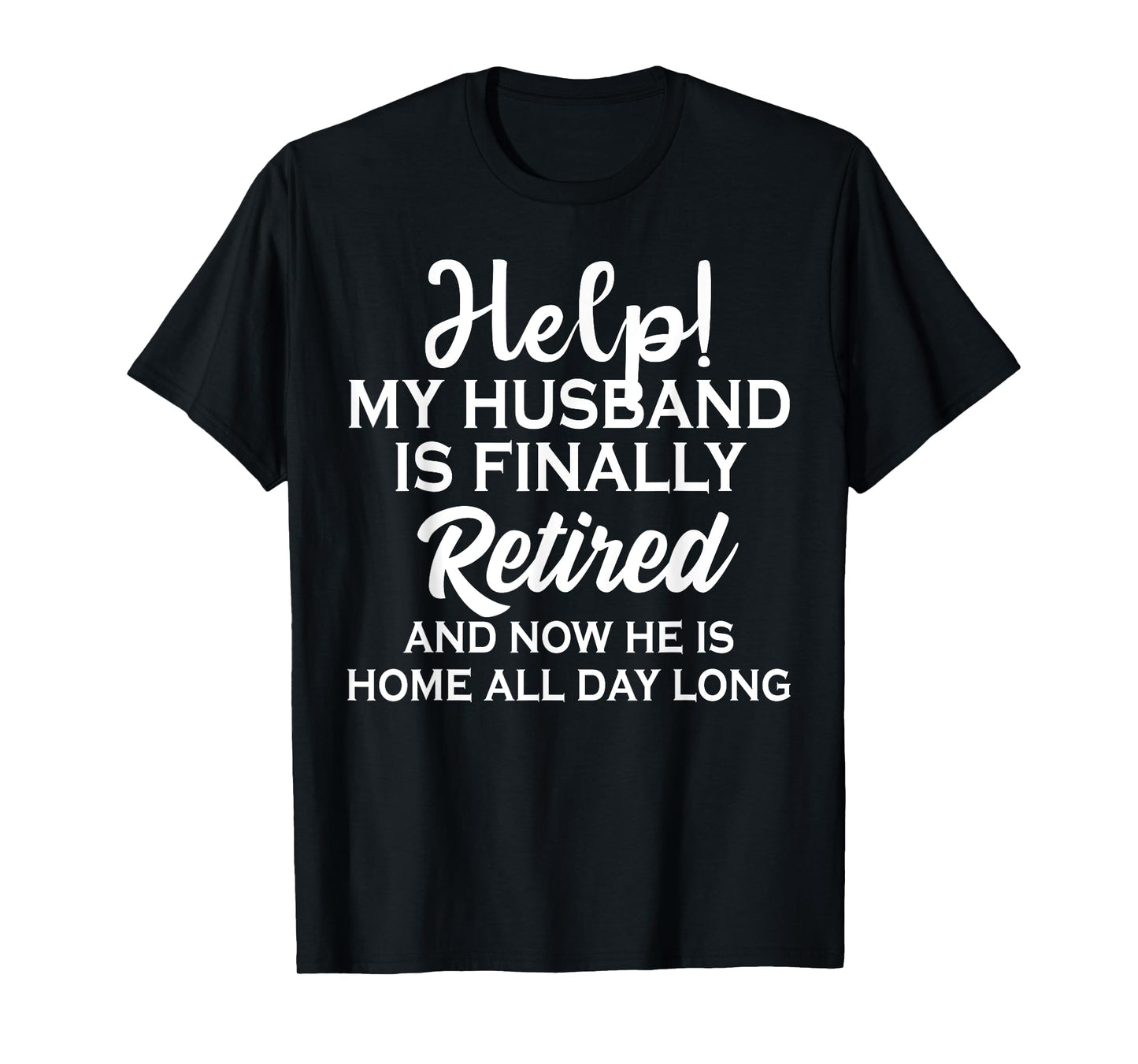 Help My Husband Is Finally Retired And Now T-Shirt