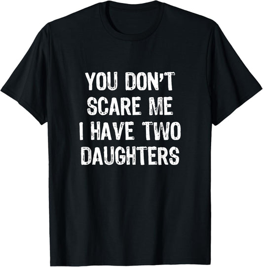 You Don't Scare Me I Have 2 Two Daughters Funny Mom Dad T-Shirt