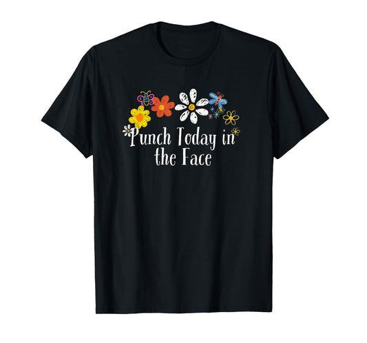 Funny Punch Today in the Face Saying Flowers T-Shirt