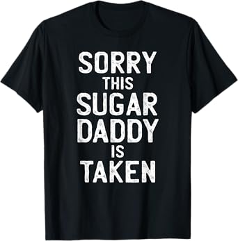 Mens Sorry This Sugar Daddy is Taken Valentines Day for Him T-Shirt