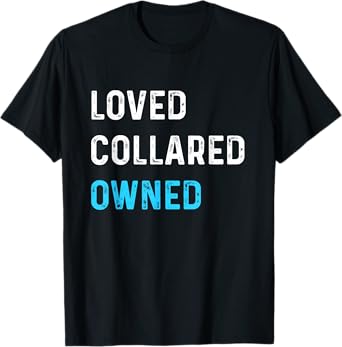 Loved Collared Owned | Kinky Sub Sissy BDSM Tee Shirt T-Shirt