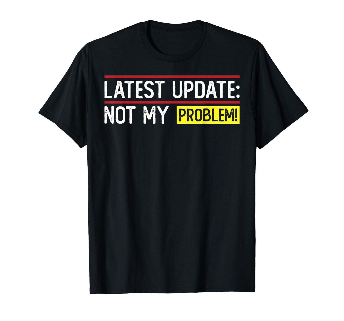Latest Update: Not My Problem! Funny sarcastic humor T-Shirt
