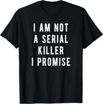 I am not a serial killer, I promise, funny saying t-shirt T-Shirt