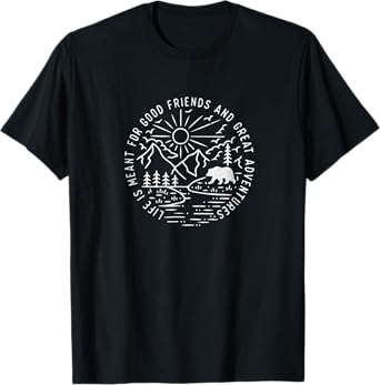 Life Is Meant For Good Friends And Great Adventures T-Shirt