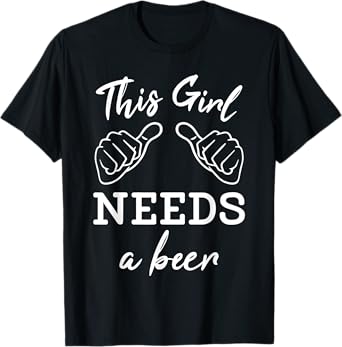 This Girl Needs A Beer Fun Women's Drinking Gift T-Shirt