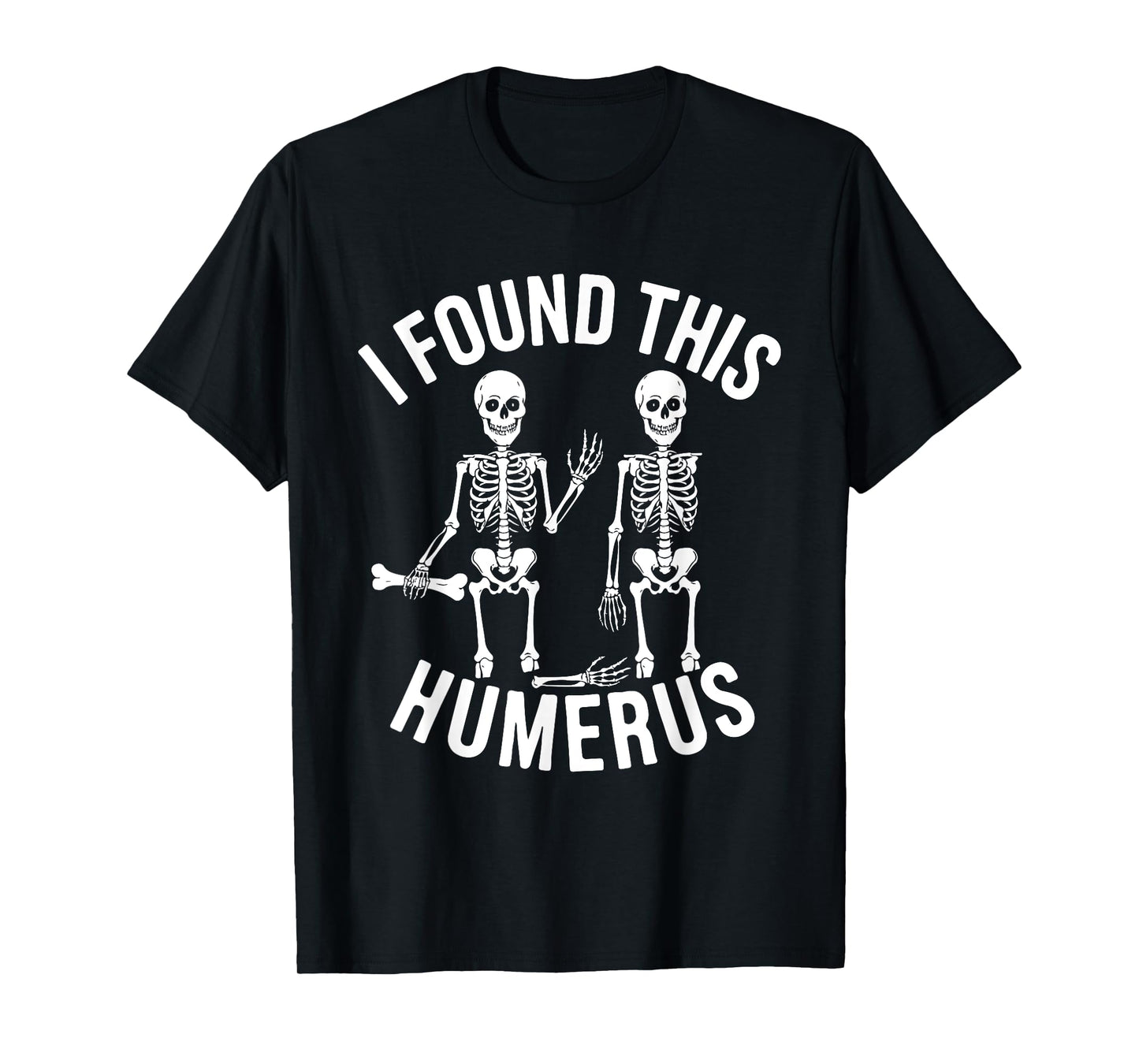 Halloween Skeleton I Found Humerus Funny Costume Men Women T-Shirt