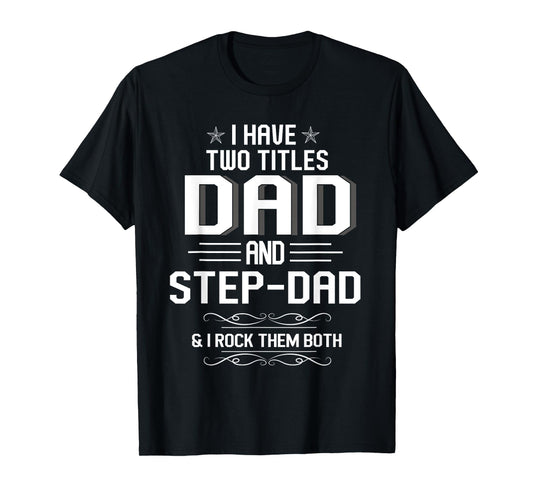 Mens I Have Two Titles Dad And Step-Dad Funny Fathers Day T-Shirt