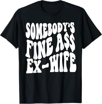 Somebody's Fine Ass Ex-Wife T-Shirt
