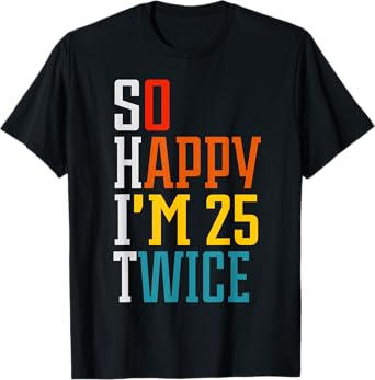 Funny 50th Birthday Tee So Happy I'm 25 Twice Birthday Humor T-Shirt