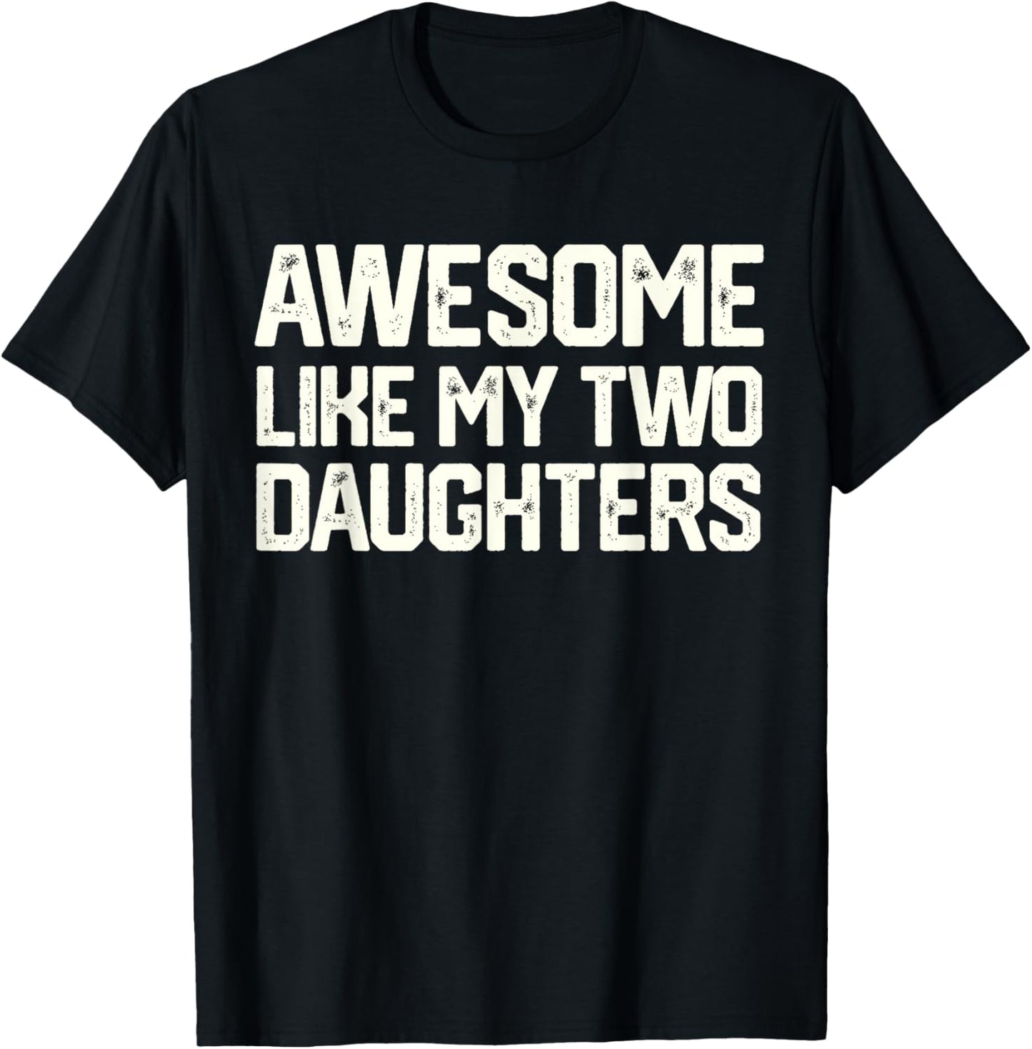 AWESOME LIKE MY TWO DAUGHTERS Father's Day Dad Men Him Gift T-Shirt