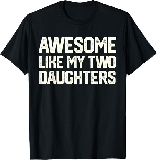AWESOME LIKE MY TWO DAUGHTERS Father's Day Dad Men Him Gift T-Shirt