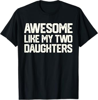 AWESOME LIKE MY TWO DAUGHTERS Father's Day Dad Men Him Gift T-Shirt