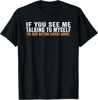 If You See Me Talking To Myself I'm Just Getting Expert T-Shirt